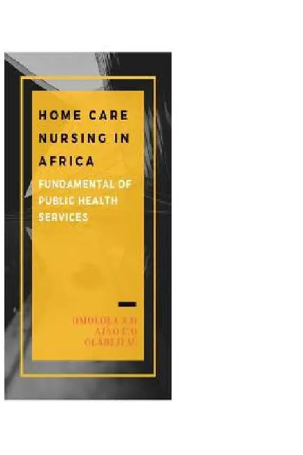 Home Care Nursing in Africa: Fundamental of Public Health Services by Ajao Ezekiel Olasunkanmi