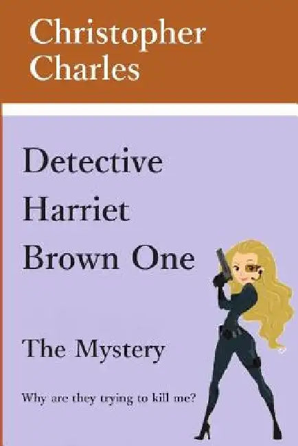 Detective Harriet Brown One: The Mystery by Christropher Charles