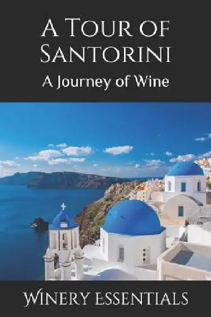 A Tour of Santorini: A Journey of Wine by Winery Essentials