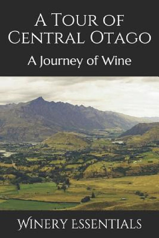 A Tour of Central Otago: A Journey of Wine by Winery Essentials