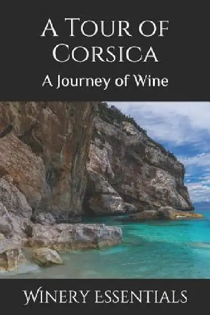 A Tour of Corsica: A Journey of Wine by Winery Essentials
