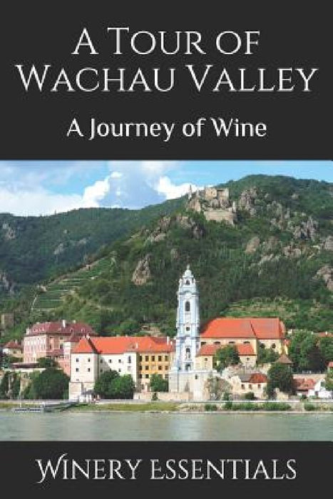 A Tour of Wachau Valley: A Journey of Wine by Winery Essentials