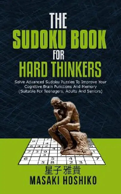 The Sudoku Book For Hard Thinkers: Solve Advanced Sudoku Puzzles To Improve Your Cognitive Brain Functions And Memory (Suitable For Teenagers, Adults by Masaki Hoshiko