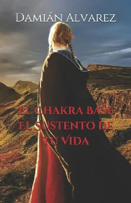 El Chakra Base. El Sustento de tu Vida by Alvarez, Damian
