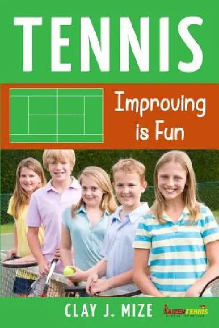 Tennis: Improving is Fun by Clay J. Mize