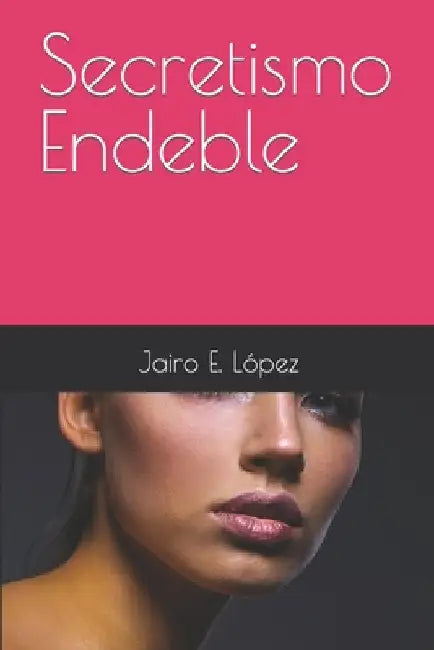 Secretismo Endeble by López, Jairo E.