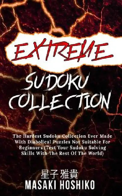 Extreme Sudoku Collection: The Hardest Sudoku Collection Ever Made With Diabolical Puzzles Not Suitable For Beginners (Test Your Sudoku Solving S by Masaki Hoshiko