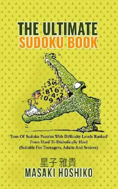The Ultimate Sudoku Book: Tons Of Sudoku Puzzles With Difficulty Levels Ranked From Hard To Diabolically Hard (Suitable For Teenagers, Adults And Seni by Masaki Hoshiko