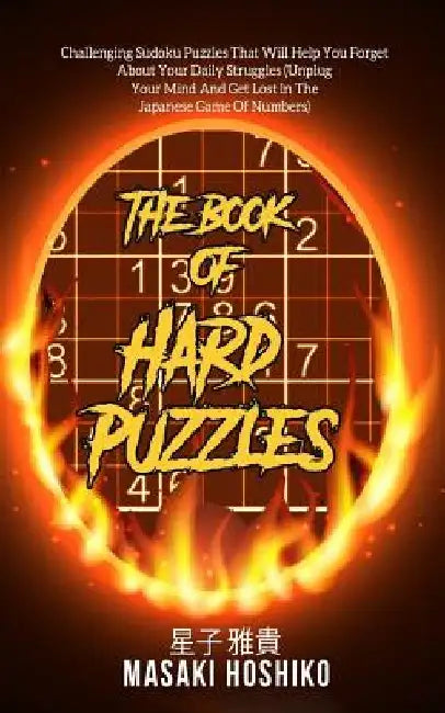 The Book Of Hard Puzzles: Challenging Sudoku Puzzles That Will Help You Forget About Your Daily Struggles (Unplug Your Mind And Get Lost In The by Masaki Hoshiko