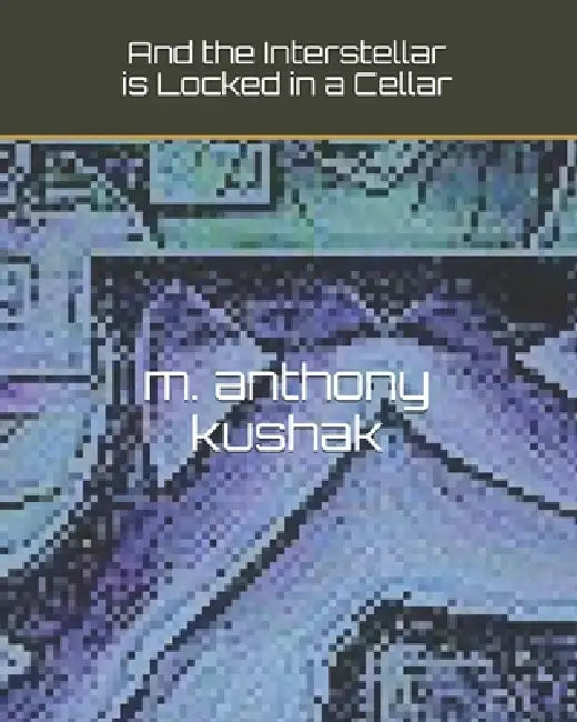And the Interstellar is Locked in a Cellar by M. Anthony Kushak