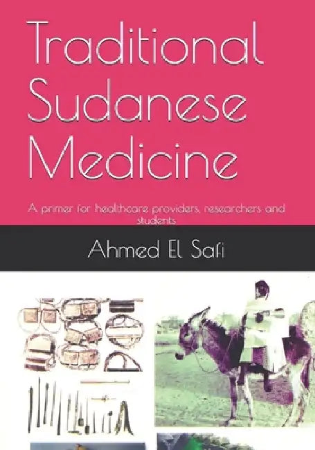 Traditional Sudanese Medicine: A primer for healthcare providers, researchers and students by Ahmed El Safi