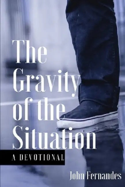 Gravity of the Situation: Devotion by John Fernandes