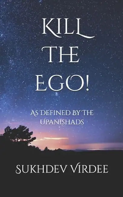 Kill The Ego!: As Defined By The Upanishads by Virdee, Sukhdev