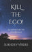 Kill The Ego!: As Defined By The Upanishads by Virdee, Sukhdev