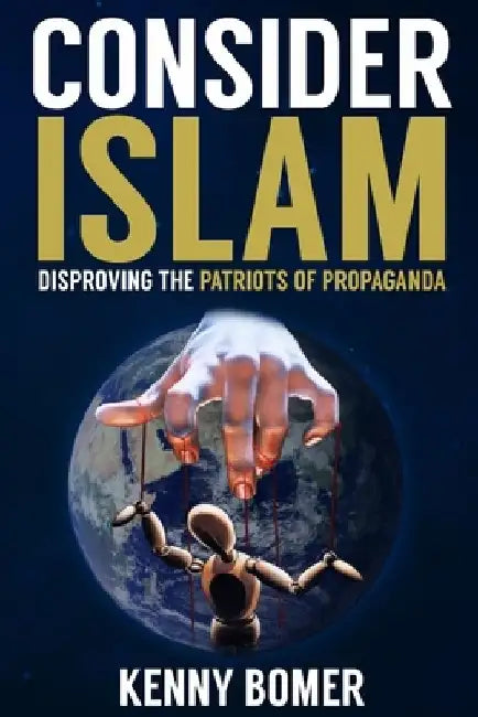 Consider Islam: Disproving the Patriots of Propaganda by Kenny Bomer