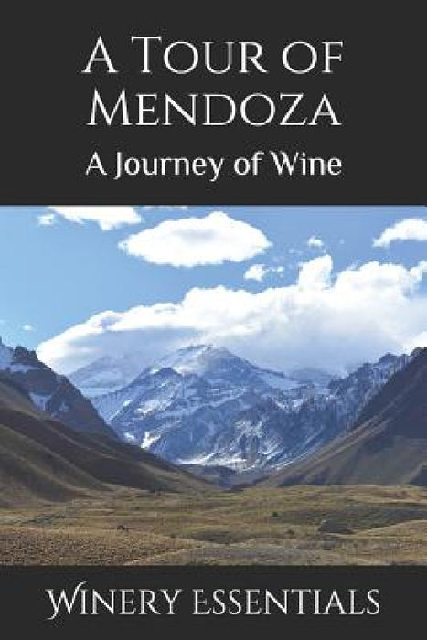 A Tour of Mendoza: A Journey of Wine by Winery Essentials