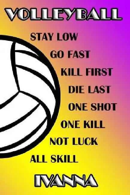Volleyball Stay Low Go Fast Kill First Die Last One Shot One Kill Not Luck All Skill Ivanna: College Ruled Composition Book Purple and Yellow School C by Shelly James