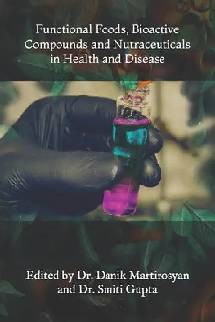Functional Foods, Bioactive Compounds and Nutraceuticals in Health and Disease by Danik M. Martirosyan