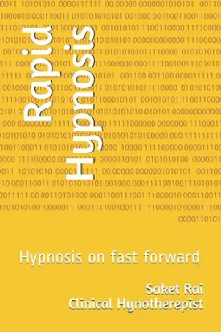 Rapid Hypnosis: Hypnosis on fast forward by Saket Rai Ccht
