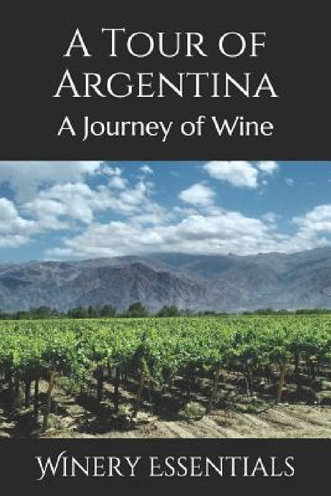 A Tour of Argentina: A Journey of Wine by Winery Essentials