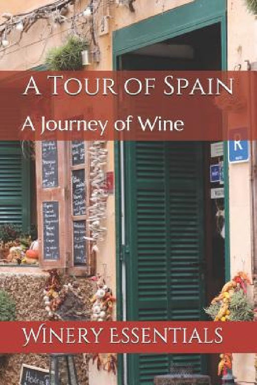 A Tour of Spain: A Journey of Wine by Winery Essentials