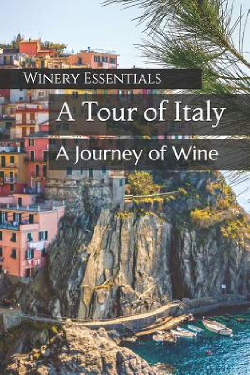A Tour of Italy: A Journey of Wine by Winery Essentials