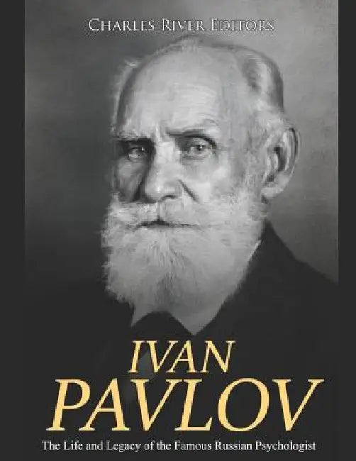 Ivan Pavlov: The Life and Legacy of the Famous Russian Psychologist  by Charles River