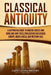 Classical Antiquity: A Captivating Guide to Ancient Greece and Rome and How These Civilizations Influenced Europe, North Africa, and Western Asia by Captivating History