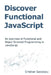 Discover Functional JavaScript: An overview of Functional and Object Oriented Programming in JavaScript by Cristian Salcescu