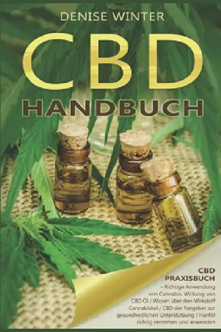 CBD Handbuch, CBD Praxisbuch, Richtige Anwendung von Cannabis, Wirkung von CBD Öl, Wissen über den Wirkstoff Cannabidiol CBD der Ratgeber zur gesundhe by Winter, Denise