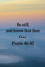 Be still, and know that I am God Psalm 46: 10 by Cassandra Lowery