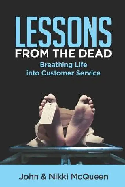 Lessons from the Dead: Breathing Life into Customer Service by Nikki McQueen