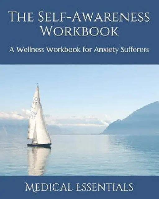 The Self-Awareness Workbook: A Wellness Workbook for Anxiety Sufferers by Medical Essentials