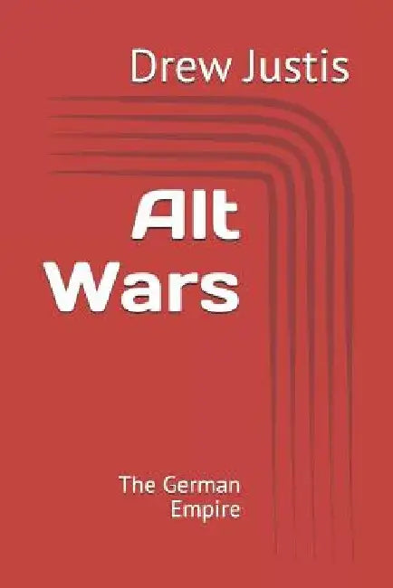 Alt Wars: The German Empire by Drew H. Justis