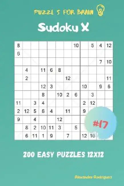 Puzzles for Brain - Sudoku X 200 Easy Puzzles 12x12 vol.17 by Alexander Rodriguez
