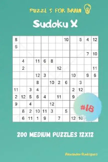 Puzzles for Brain - Sudoku X 200 Medium Puzzles 12x12 vol.18 by Alexander Rodriguez