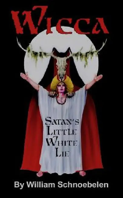 Wicca: Satan's Little White Lie by William J. Schnoebelen