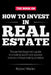 How to Invest In Real Estate: The perfect beginner's guide to creating wealth and passive income without making mistakes by Robert Waller