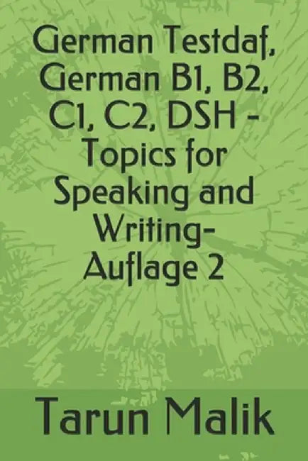 German Testdaf, German B1, B2, C1, C2, DSH - Topics for Speaking and Writing by Malik, Tarun