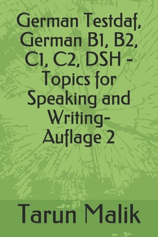 German Testdaf, German B1, B2, C1, C2, DSH - Topics for Speaking and Writing by Malik, Tarun