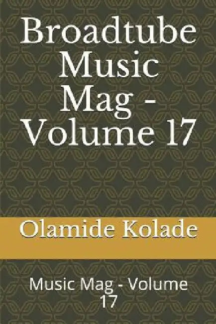 Broadtube Music Mag - Volume 17: Music Mag - Volume 17 by Olamide Ayodeji Kolade
