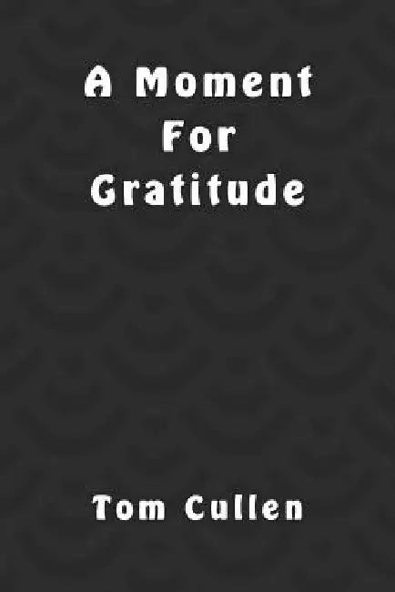 A Moment For Gratitude by Tom Cullen