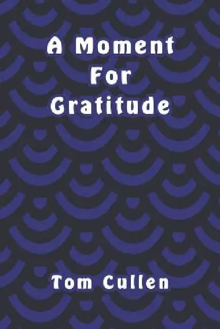 A Moment For Gratitude by Tom Cullen