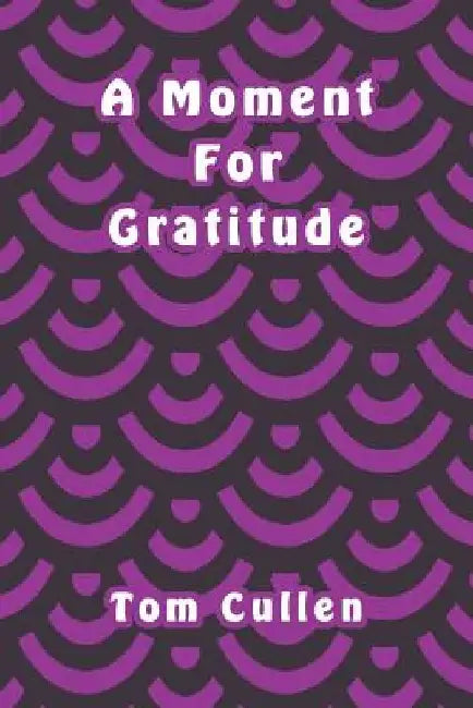 A Moment For Gratitude by Tom Cullen
