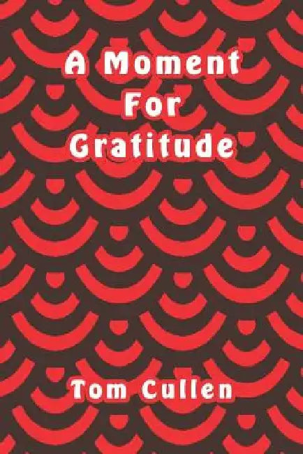 A Moment For Gratitude by Tom Cullen