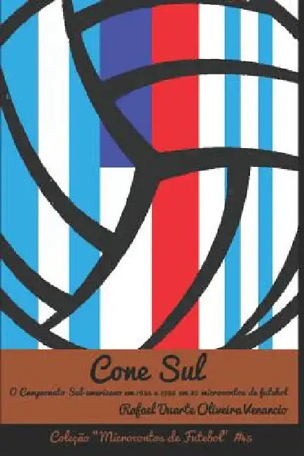 Cone Sul: O Campeonato Sul-americano em 1955 e 1956 em 30 microcontos de futebol by Venancio, Rafael Duarte Oliveira
