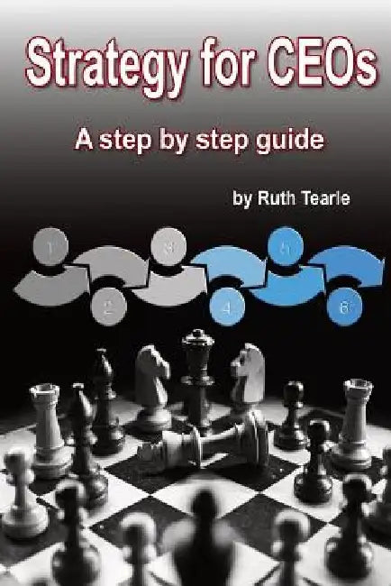 Strategy for CEOs: A step by step guide by Ruth Tearle