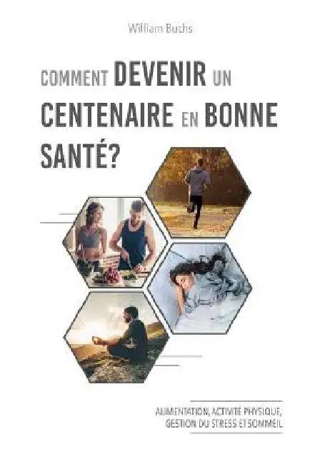 Comment devenir un centenaire en bonne santé ?: Alimentation, activité physique, gestion du stress et sommeil by Buchs, William