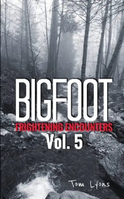 Bigfoot Frightening Encounters: Volume 5 by Tom Lyons