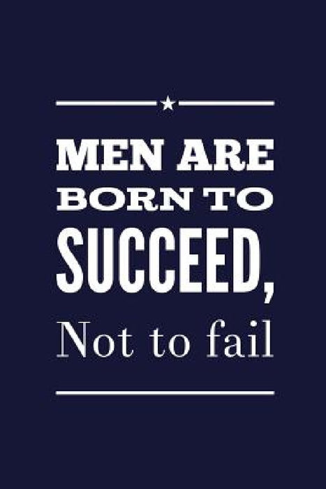 Men Are Born To Succeed, Not To Fail by Great Sky Press